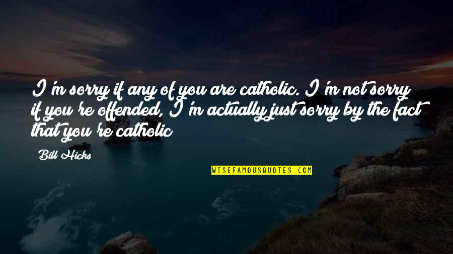 The Hardest Thing To Learn In Life Quotes By Bill Hicks: I'm sorry if any of you are catholic. The Hardest Thing To Learn In Life Quotes By Bill Hicks: I'm sorry if any of you are catholic.