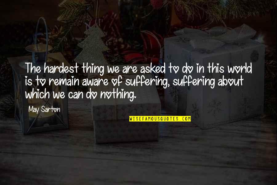 The Hardest Thing You Can Do Quotes By May Sarton: The hardest thing we are asked to do