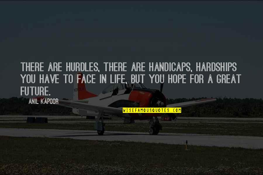 The Hardships Of Life Quotes By Anil Kapoor: There are hurdles, there are handicaps, hardships you The Hardships Of Life Quotes By Anil Kapoor: There are hurdles, there are handicaps, hardships you