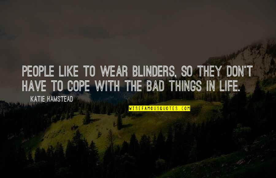 The Hardships Of Life Quotes By Katie Hamstead: People like to wear blinders, so they don't The Hardships Of Life Quotes By Katie Hamstead: People like to wear blinders, so they don't