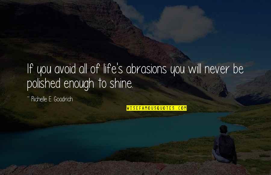 The Hardships Of Life Quotes By Richelle E. Goodrich: If you avoid all of life's abrasions you The Hardships Of Life Quotes By Richelle E. Goodrich: If you avoid all of life's abrasions you