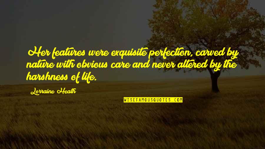 The Harshness Of Nature Quotes By Lorraine Heath: Her features were exquisite perfection, carved by nature The Harshness Of Nature Quotes By Lorraine Heath: Her features were exquisite perfection, carved by nature