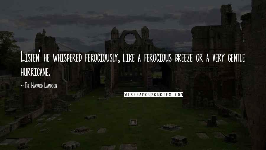 The Harvard Lampoon quotes: Listen' he whispered ferociously, like a ferocious breeze or a very gentle hurricane.