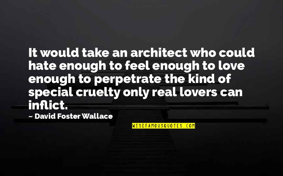 The Hate Be So Real Quotes By David Foster Wallace: It would take an architect who could hate