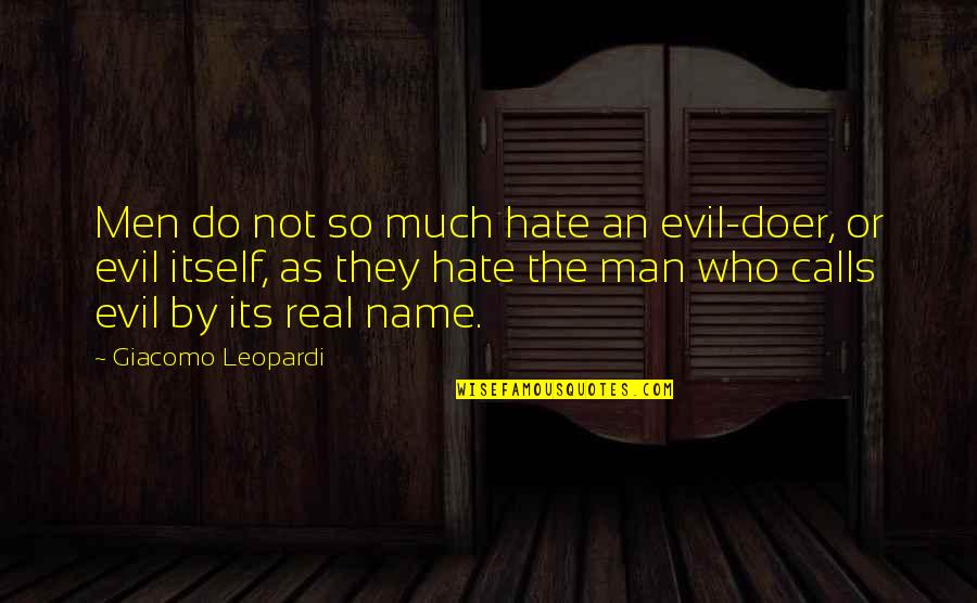 The Hate Be So Real Quotes By Giacomo Leopardi: Men do not so much hate an evil-doer,