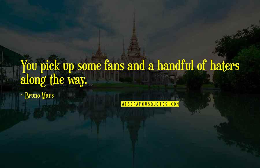 The Haters Quotes By Bruno Mars: You pick up some fans and a handful