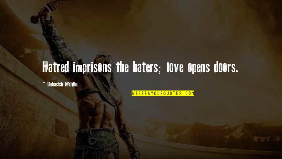 The Haters Quotes By Debasish Mridha: Hatred imprisons the haters; love opens doors.