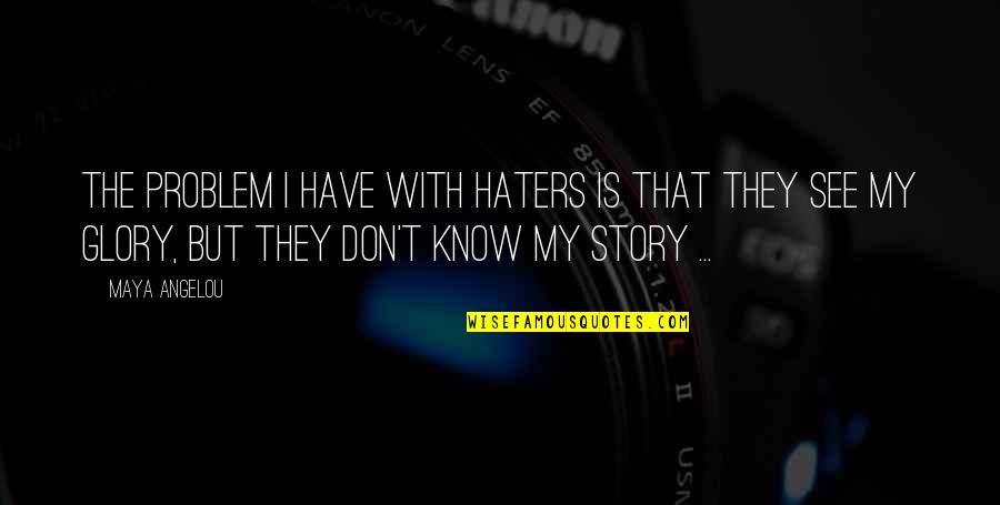 The Haters Quotes By Maya Angelou: The problem I have with haters is that