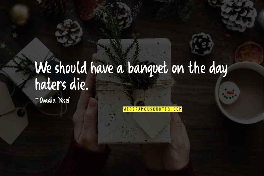 The Haters Quotes By Ovadia Yosef: We should have a banquet on the day