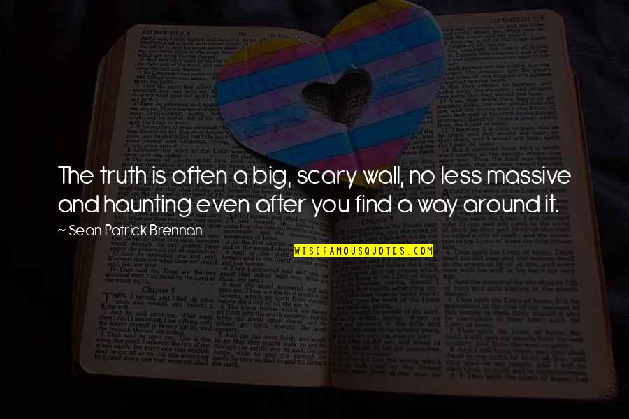 The Haunting Quotes By Sean Patrick Brennan: The truth is often a big, scary wall, The Haunting Quotes By Sean Patrick Brennan: The truth is often a big, scary wall,