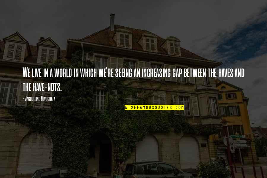 The Have Nots Quotes By Jacqueline Novogratz: We live in a world in which we're