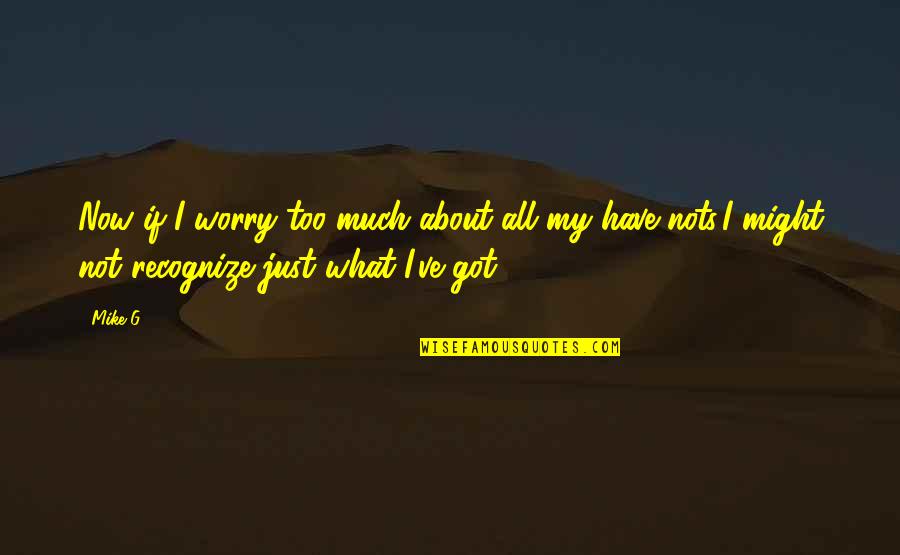 The Have Nots Quotes By Mike G: Now if I worry too much about all