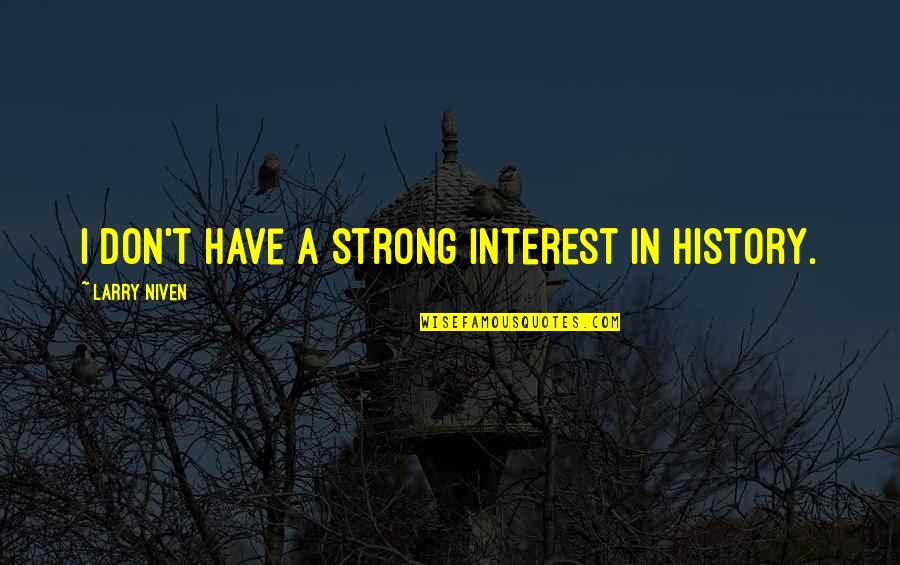 The Head And The Heart Lyric Quotes By Larry Niven: I don't have a strong interest in history. The Head And The Heart Lyric Quotes By Larry Niven: I don't have a strong interest in history.