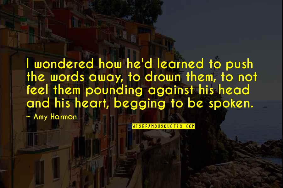 The Head And The Heart Quotes By Amy Harmon: I wondered how he'd learned to push the The Head And The Heart Quotes By Amy Harmon: I wondered how he'd learned to push the