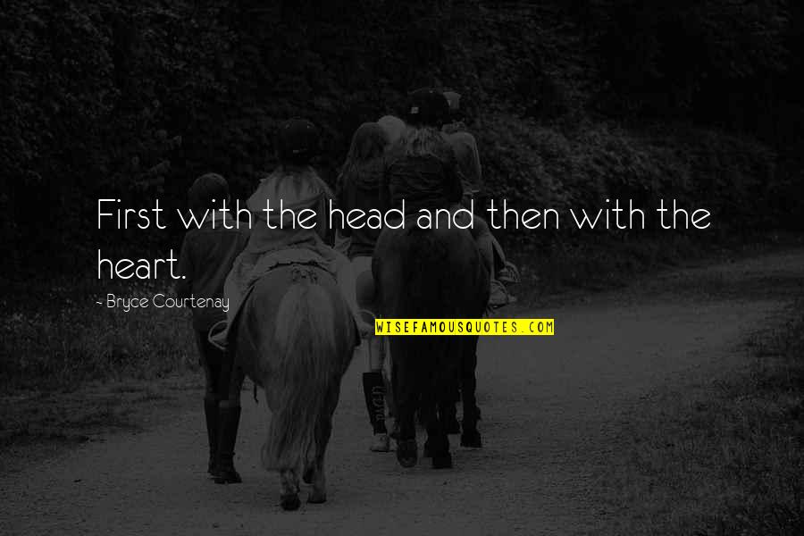 The Head And The Heart Quotes By Bryce Courtenay: First with the head and then with the The Head And The Heart Quotes By Bryce Courtenay: First with the head and then with the