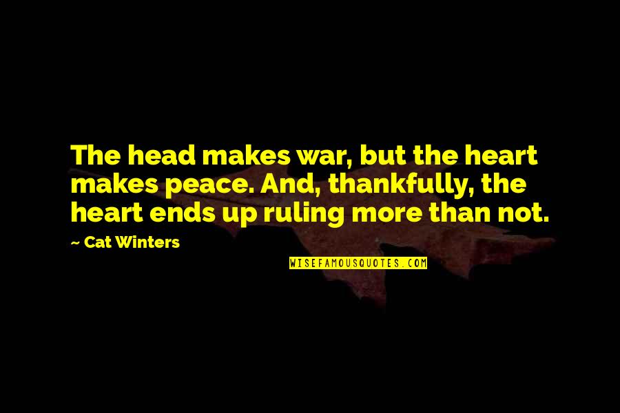 The Head And The Heart Quotes By Cat Winters: The head makes war, but the heart makes
