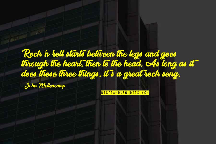 The Head And The Heart Quotes By John Mellencamp: Rock'n'roll starts between the legs and goes through The Head And The Heart Quotes By John Mellencamp: Rock'n'roll starts between the legs and goes through