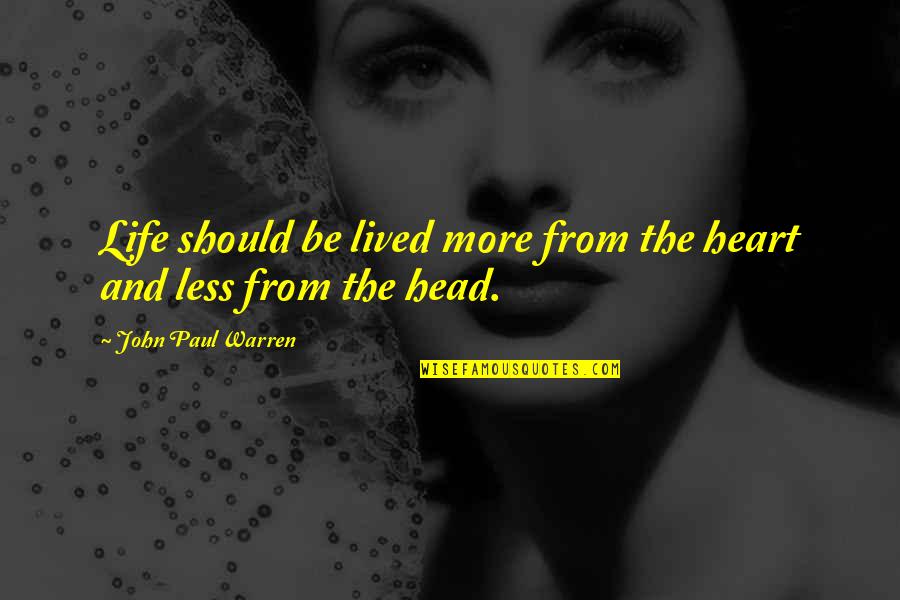The Head And The Heart Quotes By John Paul Warren: Life should be lived more from the heart The Head And The Heart Quotes By John Paul Warren: Life should be lived more from the heart