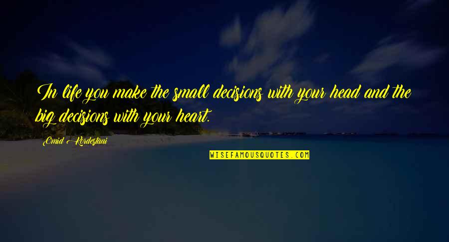 The Head And The Heart Quotes By Omid Kordestani: In life you make the small decisions with The Head And The Heart Quotes By Omid Kordestani: In life you make the small decisions with