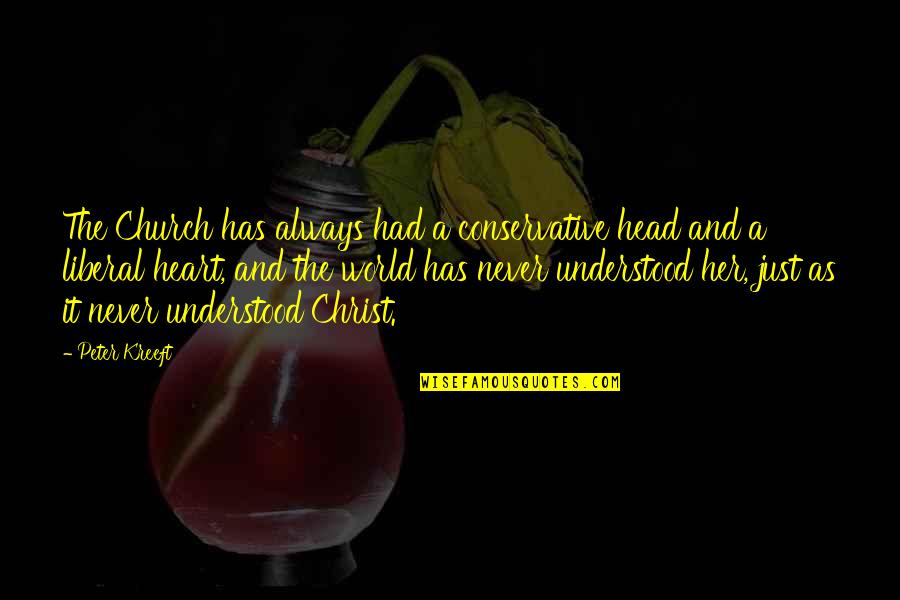 The Head And The Heart Quotes By Peter Kreeft: The Church has always had a conservative head The Head And The Heart Quotes By Peter Kreeft: The Church has always had a conservative head