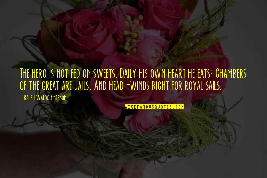 The Head And The Heart Quotes By Ralph Waldo Emerson: The hero is not fed on sweets, Daily The Head And The Heart Quotes By Ralph Waldo Emerson: The hero is not fed on sweets, Daily