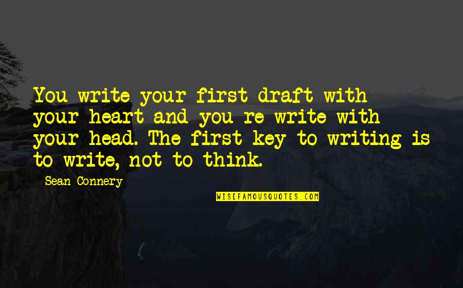 The Head And The Heart Quotes By Sean Connery: You write your first draft with your heart The Head And The Heart Quotes By Sean Connery: You write your first draft with your heart