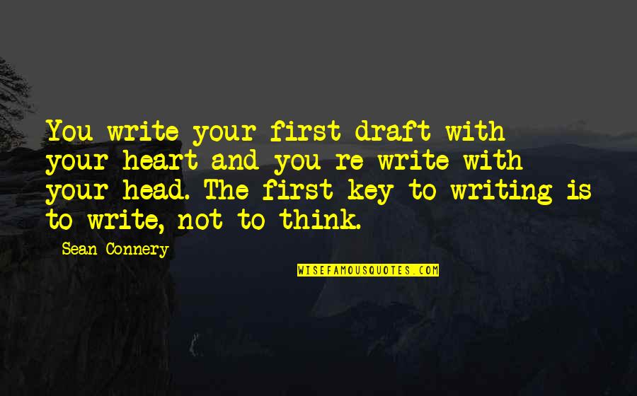 The Head And The Heart Quotes By Sean Connery: You write your first draft with your heart