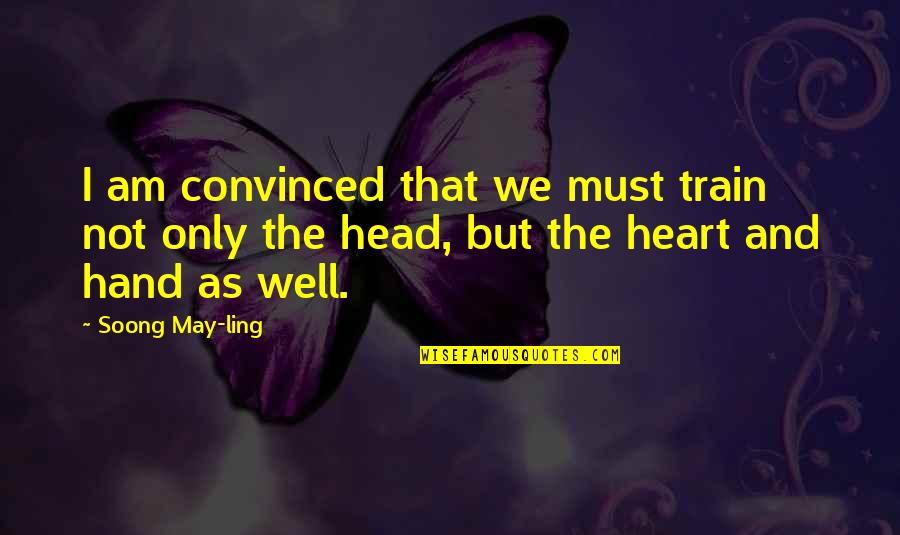 The Head And The Heart Quotes By Soong May-ling: I am convinced that we must train not