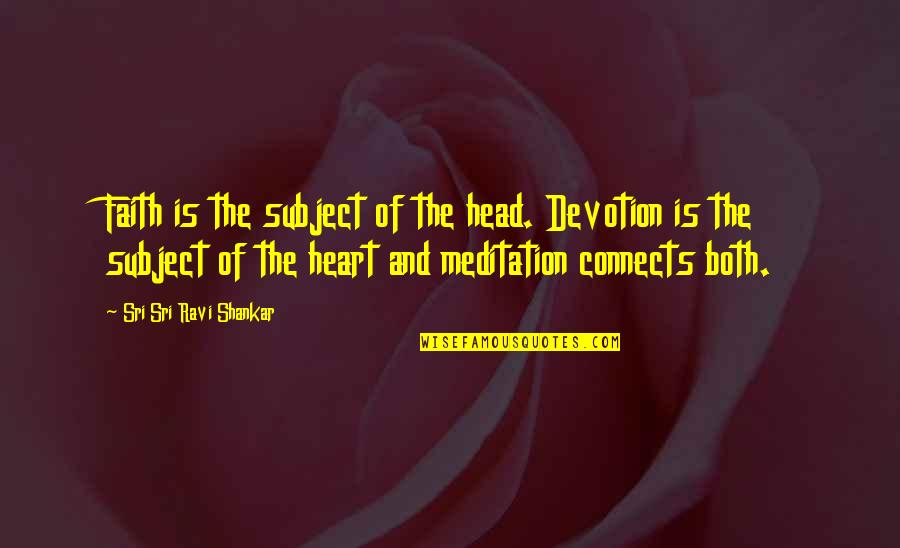 The Head And The Heart Quotes By Sri Sri Ravi Shankar: Faith is the subject of the head. Devotion The Head And The Heart Quotes By Sri Sri Ravi Shankar: Faith is the subject of the head. Devotion