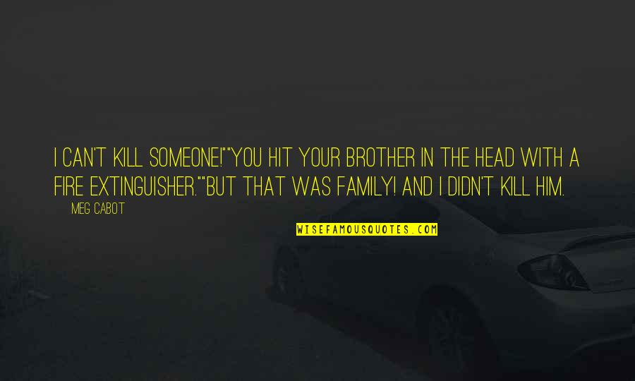 The Head Of The Family Quotes By Meg Cabot: I can't kill someone!""You hit your brother in The Head Of The Family Quotes By Meg Cabot: I can't kill someone!""You hit your brother in