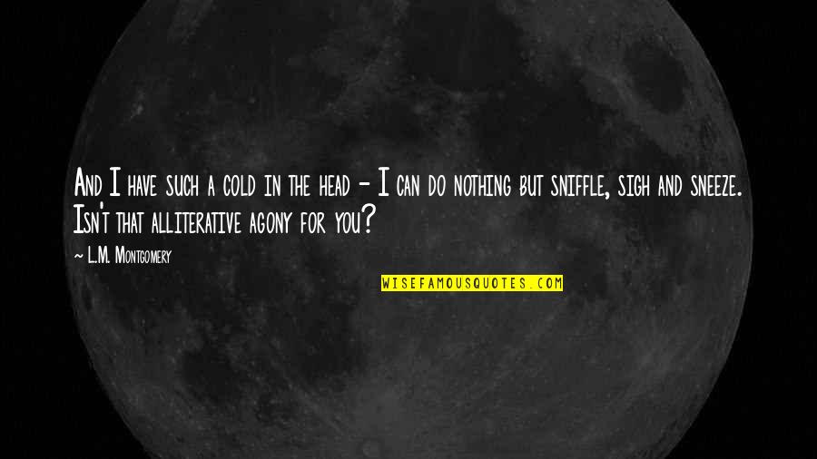 The Head Quotes By L.M. Montgomery: And I have such a cold in the The Head Quotes By L.M. Montgomery: And I have such a cold in the
