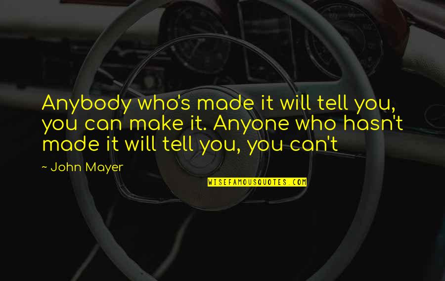 The Headscarf Quotes By John Mayer: Anybody who's made it will tell you, you The Headscarf Quotes By John Mayer: Anybody who's made it will tell you, you