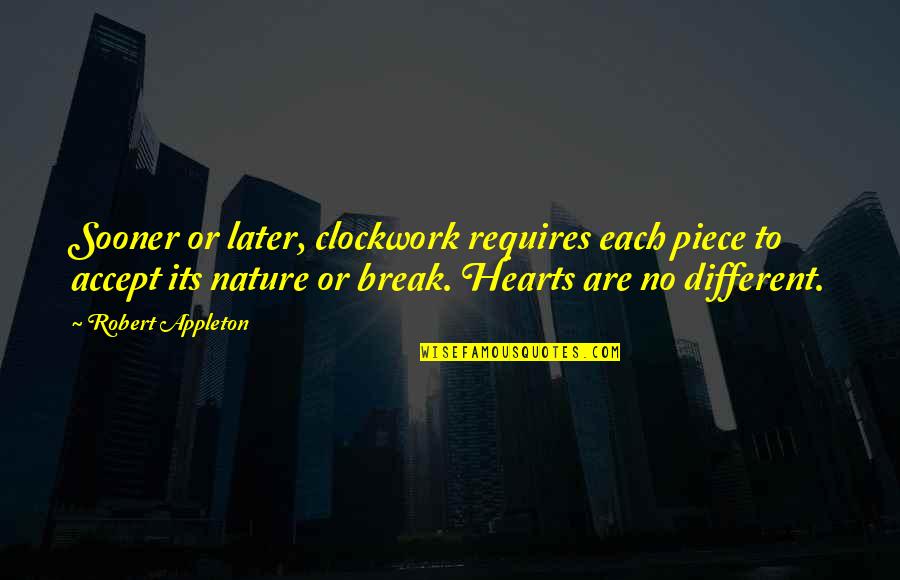 The Headscarf Quotes By Robert Appleton: Sooner or later, clockwork requires each piece to The Headscarf Quotes By Robert Appleton: Sooner or later, clockwork requires each piece to
