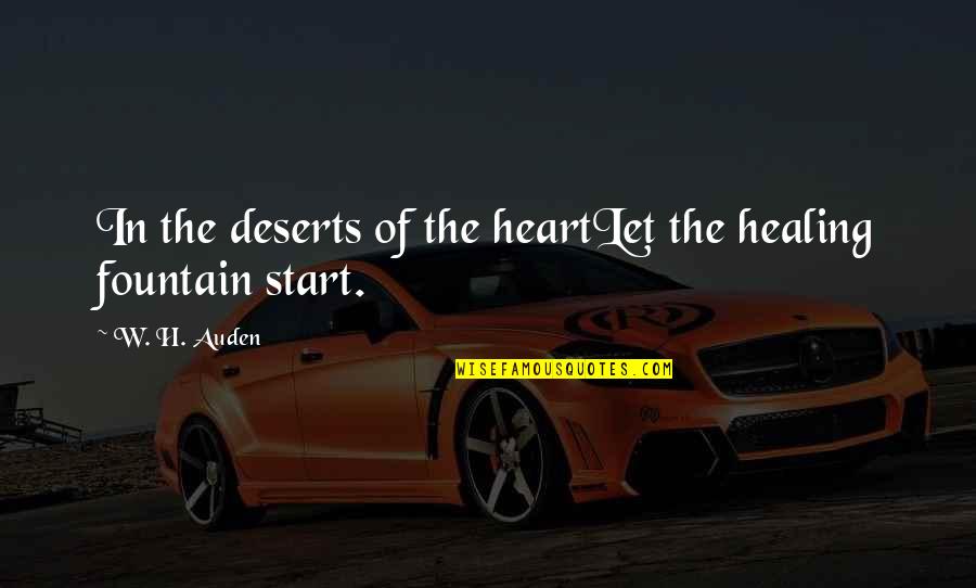 The Healing Heart Quotes By W. H. Auden: In the deserts of the heartLet the healing