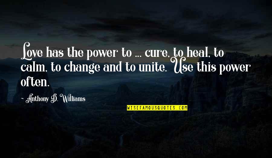 The Healing Power Of Love Quotes By Anthony D. Williams: Love has the power to ... cure, to