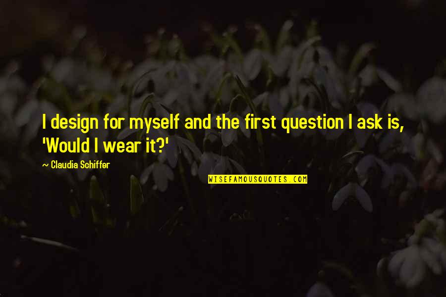 The Healing Power Of Music Quotes By Claudia Schiffer: I design for myself and the first question The Healing Power Of Music Quotes By Claudia Schiffer: I design for myself and the first question