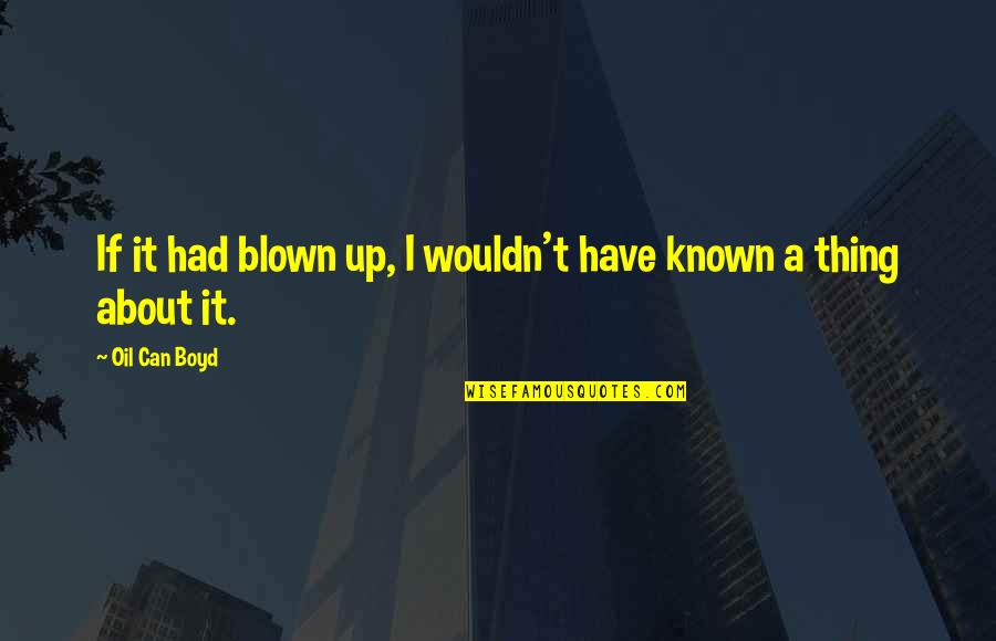 The Healing Power Of Music Quotes By Oil Can Boyd: If it had blown up, I wouldn't have The Healing Power Of Music Quotes By Oil Can Boyd: If it had blown up, I wouldn't have