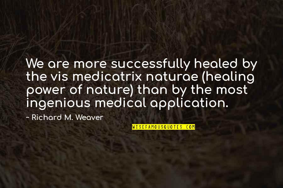 The Healing Power Of Nature Quotes By Richard M. Weaver: We are more successfully healed by the vis