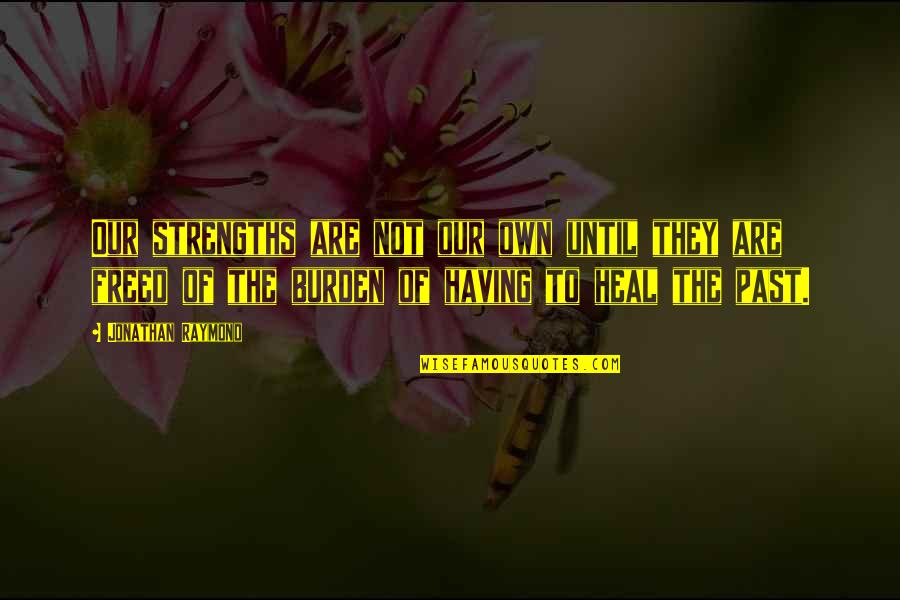 The Healing Quotes By Jonathan Raymond: Our strengths are not our own until they The Healing Quotes By Jonathan Raymond: Our strengths are not our own until they