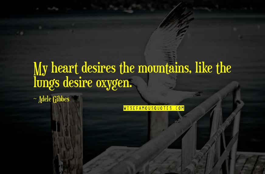 The Heart And Lungs Quotes By Adele Gibbes: My heart desires the mountains, like the lungs