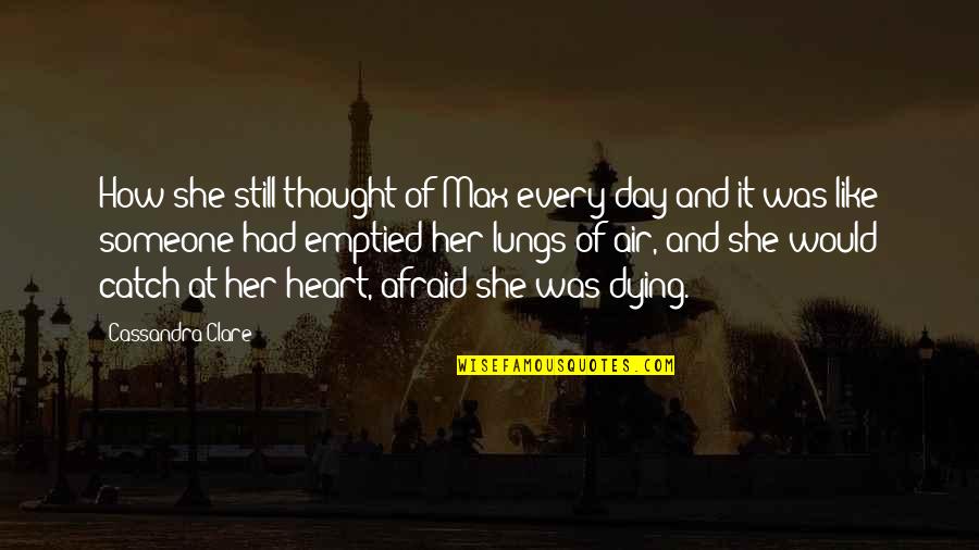 The Heart And Lungs Quotes By Cassandra Clare: How she still thought of Max every day
