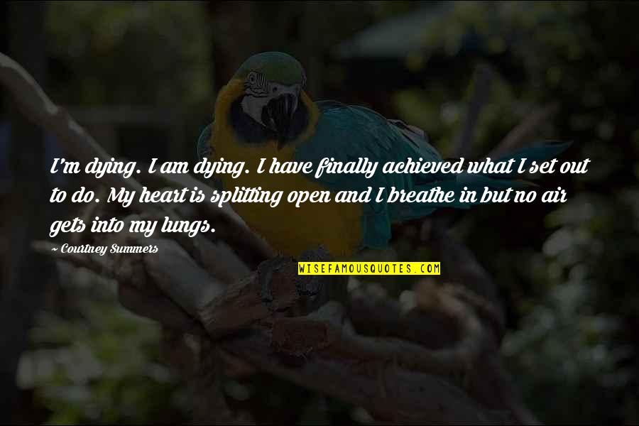 The Heart And Lungs Quotes By Courtney Summers: I'm dying. I am dying. I have finally