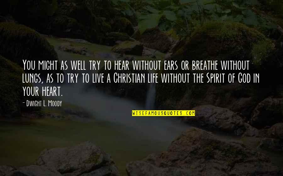 The Heart And Lungs Quotes By Dwight L. Moody: You might as well try to hear without