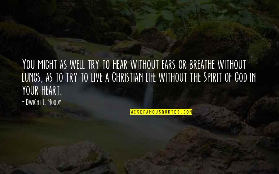 The Heart And Lungs Quotes By Dwight L. Moody: You might as well try to hear without The Heart And Lungs Quotes By Dwight L. Moody: You might as well try to hear without