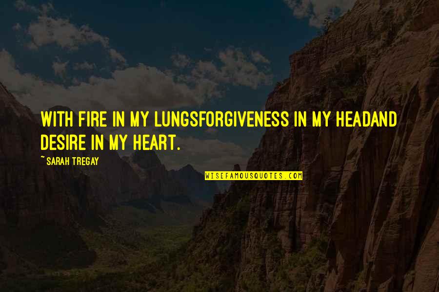 The Heart And Lungs Quotes By Sarah Tregay: With fire in my lungsforgiveness in my headand