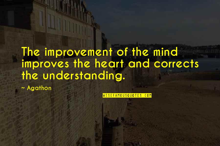 The Heart And Mind Quotes By Agathon: The improvement of the mind improves the heart