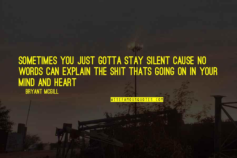 The Heart And Mind Quotes By Bryant McGill: Sometimes You Just Gotta Stay Silent Cause No