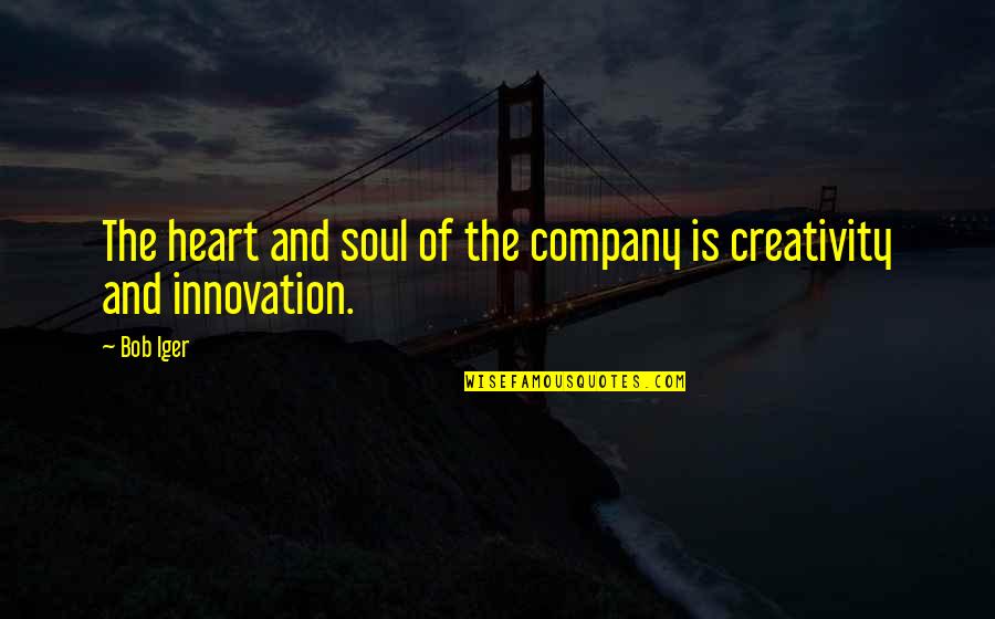 The Heart And Soul Quotes By Bob Iger: The heart and soul of the company is