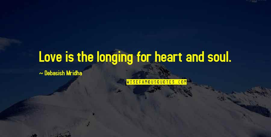 The Heart And Soul Quotes By Debasish Mridha: Love is the longing for heart and soul.