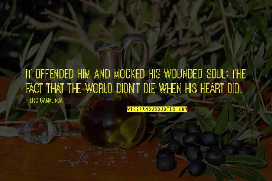 The Heart And Soul Quotes By Eric Gamalinda: It offended him and mocked his wounded soul: